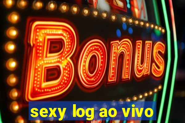 sexy log ao vivo